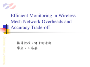 Efficient Monitoring in Wireless Mesh Network Overheads and Accuracy Trade-off 指導教授：許子衡老師