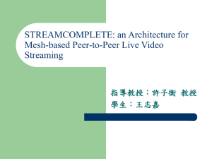 STREAMCOMPLETE: an Architecture for Mesh-based Peer-to-Peer Live Video Streaming 指導教授：許子衡 教授