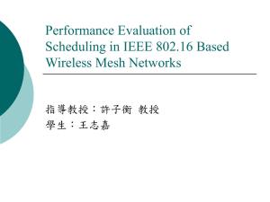 Performance Evaluation of Scheduling in IEEE 802.16 Based Wireless Mesh Networks 指導教授：許子衡 教授