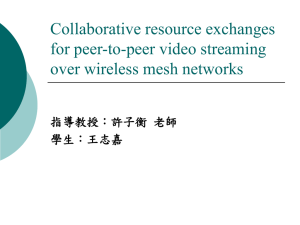 Collaborative resource exchanges for peer-to-peer video streaming over wireless mesh networks 指導教授：許子衡 老師