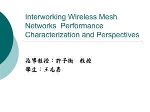 Interworking Wireless Mesh Networks  Performance Characterization and Perspectives 指導教授：許子衡 教授