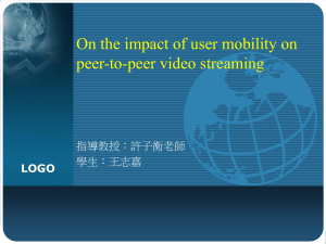 On the impact of user mobility on peer-to-peer video streaming LOGO 指導教授：許子衡老師