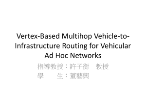 Vertex-Based Multihop Vehicle-to- Infrastructure Routing for Vehicular Ad Hoc Networks 指導教授：許子衡 教授