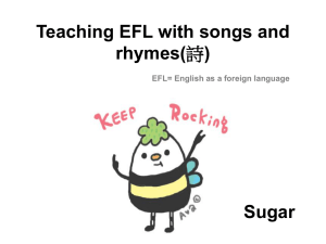 Teaching EFL with songs and rhymes( Sugar EFL= English as a foreign language