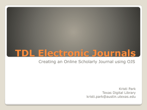 TDL Electronic Journals Creating an Online Scholarly Journal using OJS Kristi Park