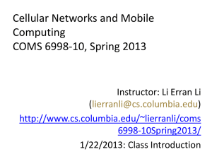 Cellular Networks and Mobile Computing COMS 6998-10, Spring 2013 Instructor: Li Erran Li