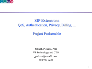 SIP Extensions QoS, Authentication, Privacy, Billing, ... Project Packetcable John R. Pickens, PhD