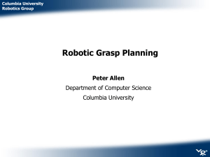 Robotic Grasp Planning Peter Allen Department of Computer Science Columbia University