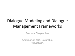 Dialogue Modeling and Dialogue Management Frameworks Svetlana Stoyanchev Seminar on SDS, Columbia