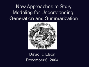 New Approaches to Story Modeling for Understanding, Generation and Summarization David K. Elson