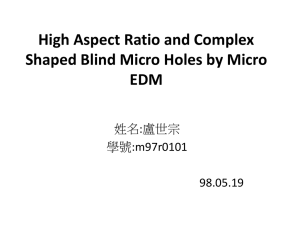 High Aspect Ratio and Complex Shaped Blind Micro Holes by Micro EDM 姓名:盧世宗
