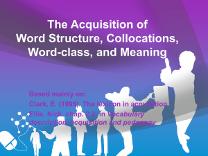 The Acquisition of Word Structure, Collocations, Word-class, and Meaning Based mainly on: