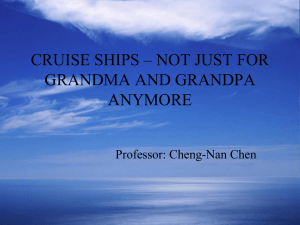 CRUISE SHIPS – NOT JUST FOR GRANDMA AND GRANDPA ANYMORE Professor: Cheng-Nan Chen