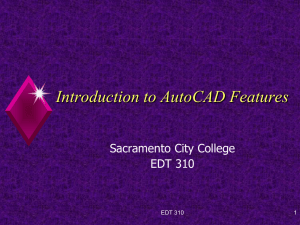 Introduction to AutoCAD Features Sacramento City College EDT 310 1