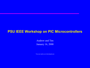 PSU IEEE Workshop on PIC Microcontrollers Andrew and Tim January 16, 2000