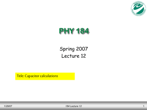 PHY 184 Spring 2007 Lecture 12 Title: Capacitor calculations