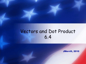 Vectors and Dot Product 6.4 JMerrill, 2010