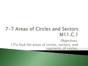 Objectives: 1)To find the areas of circles, sectors, and segments of circles.
