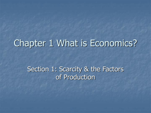 Chapter 1 What is Economics? Section 1: Scarcity &amp; the Factors