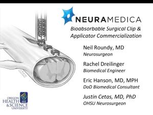 Bioabsorbable Surgical Clip &amp; Applicator Commercialization Justin Cetas, MD, PhD Neil Roundy, MD