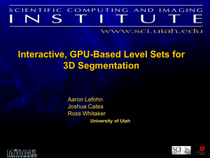 Interactive, GPU-Based Level Sets for 3D Segmentation Aaron Lefohn Joshua Cates