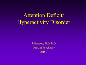 Attention Deficit/ Hyperactivity Disorder J. Hancey, PhD, MD Dept. of Psychiatry