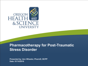 Pharmacotherapy for Post-Traumatic Stress Disorder Presented by: Ann Wheeler, PharmD, BCPP Date: 01/14/2016