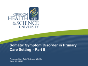 Somatic Symptom Disorder in Primary Care Setting - Part II Date: 5/21/2015