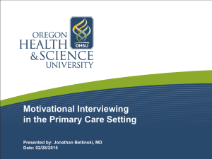 Motivational Interviewing in the Primary Care Setting Presented by: Jonathan Betlinski, MD