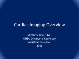 Cardiac Imaging Overview Matthew Bentz, MD OHSU Diagnostic Radiology Assistant Professor