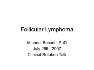 Follicular Lymphoma Michael Bassetti PhD July 26th, 2007 Clinical Rotation Talk