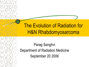 The Evolution of Radiation for H&amp;N Rhabdomyosarcoma Parag Sanghvi Department of Radiation Medicine