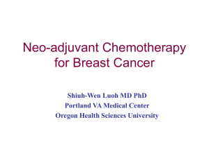 Neo-adjuvant Chemotherapy for Breast Cancer Shiuh-Wen Luoh MD PhD Portland VA Medical Center