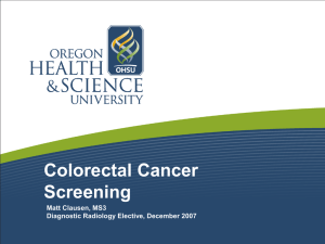 Colorectal Cancer Screening Matt Clausen, MS3 Diagnostic Radiology Elective, December 2007
