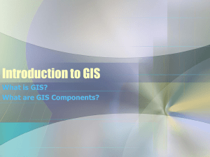 Introduction to GIS What is GIS? What are GIS Components?