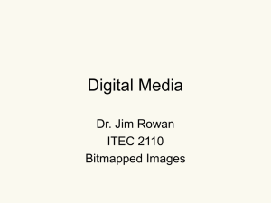 Digital Media Dr. Jim Rowan ITEC 2110 Bitmapped Images