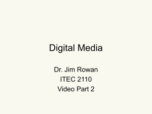 Digital Media Dr. Jim Rowan ITEC 2110 Video Part 2