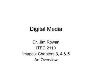 Digital Media Dr. Jim Rowan ITEC 2110 Images: Chapters 3, 4 &amp; 5