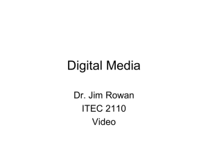 Digital Media Dr. Jim Rowan ITEC 2110 Video