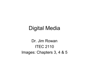 Digital Media Dr. Jim Rowan ITEC 2110 Images: Chapters 3, 4 &amp; 5
