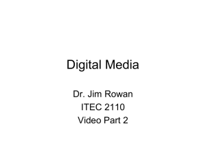 Digital Media Dr. Jim Rowan ITEC 2110 Video Part 2