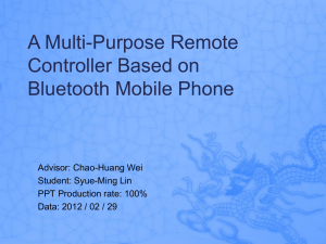 A Multi-Purpose Remote Controller Based on Bluetooth Mobile Phone Advisor: Chao-Huang Wei