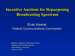 Incentive Auctions for Repurposing Broadcasting Spectrum Evan Kwerel Federal Communications Commission