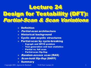 Lecture 24 Design for Testability (DFT): Partial-Scan &amp; Scan Variations Partial-scan