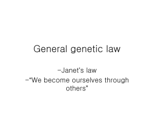 General genetic law ’s law -Janet “We become ourselves through