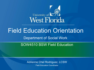 Field Education Orientation Department of Social Work SOW4510 BSW Field Education