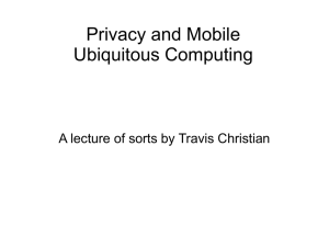 Privacy and Mobile Ubiquitous Computing A lecture of sorts by Travis Christian