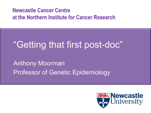 “Getting that first post-doc” Anthony Moorman Professor of Genetic Epidemiology Newcastle Cancer Centre