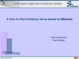 A Peer-to-Peer Database Server based on BitTorrent John Colquhoun Paul Watson www.neresc.ac.uk