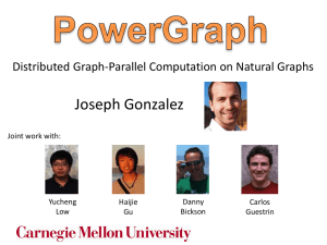 Joseph Gonzalez Distributed Graph-Parallel Computation on Natural Graphs Joint work with: Yucheng